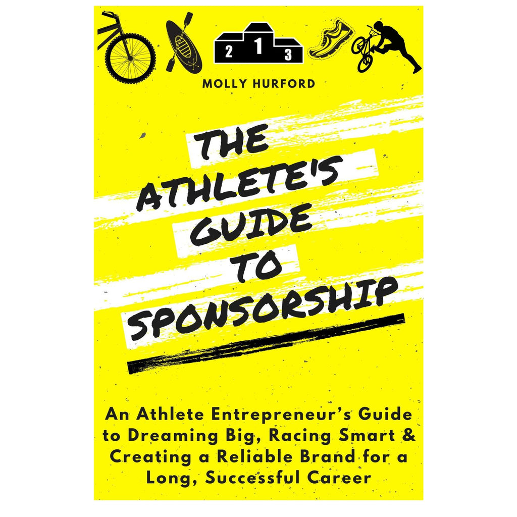 The Athlete’s Guide to Sponsorship: An Athlete Entrepreneur’s Guide to Dreaming Big, Racing Smart & Creating a Reliable Brand for a Long, Successful Career
