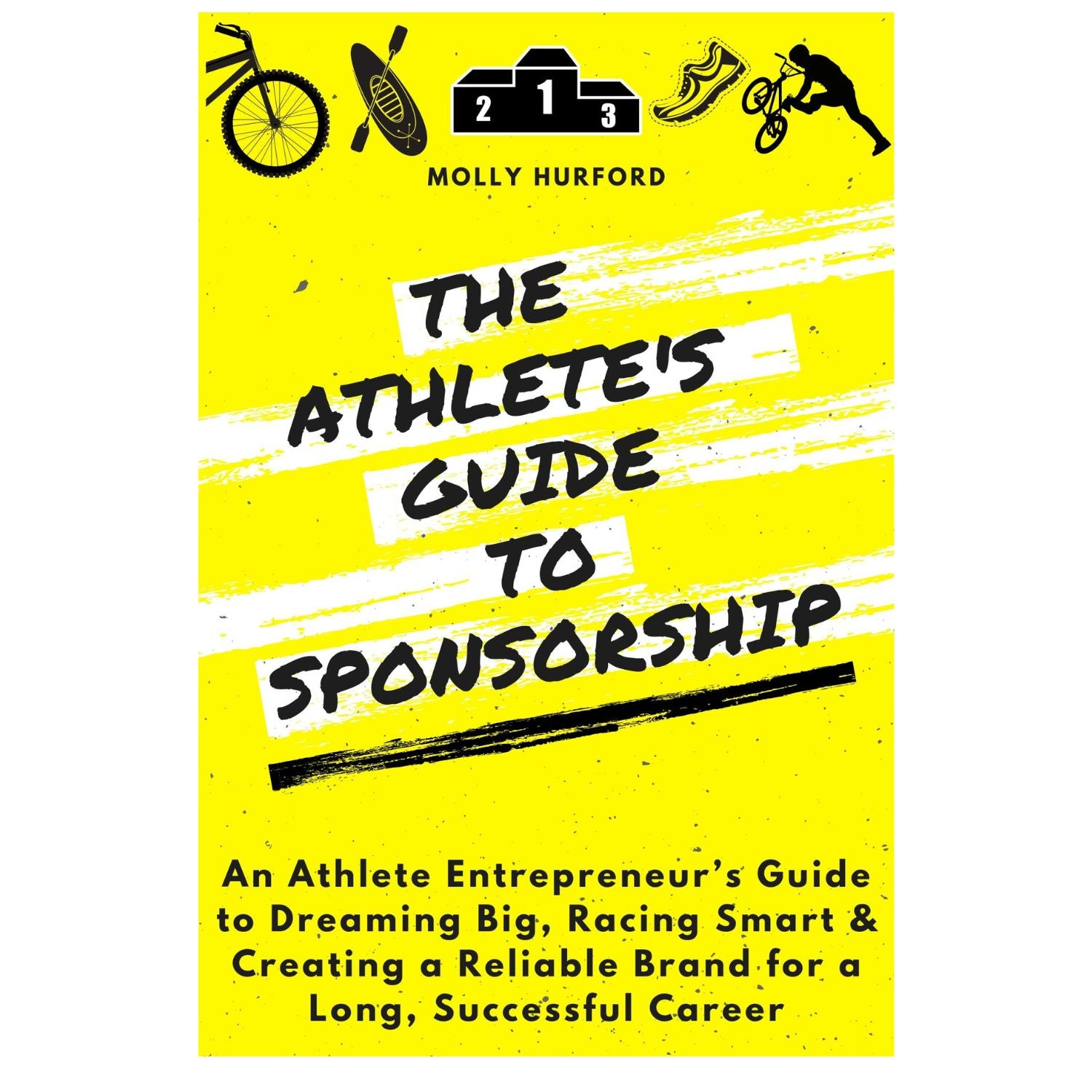 The Athlete’s Guide to Sponsorship: An Athlete Entrepreneur’s Guide to Dreaming Big, Racing Smart & Creating a Reliable Brand for a Long, Successful Career