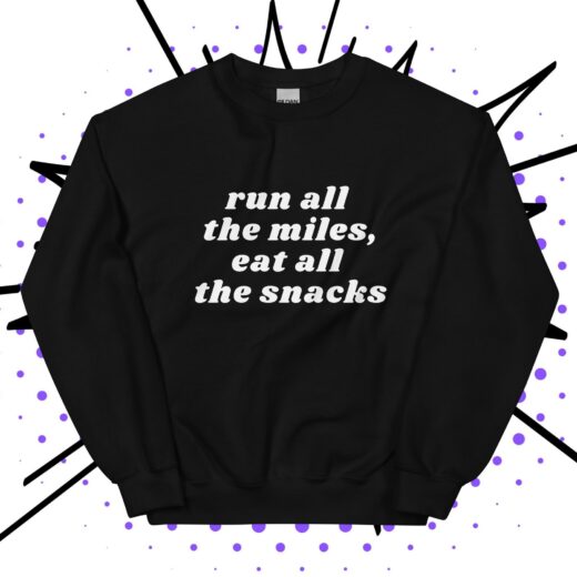 Run All the Miles, Eat All the Snacks Sweatshirt